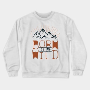 Born to be wild Crewneck Sweatshirt